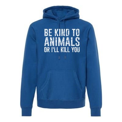 Be Kind To Animals Or I'll Kill You Funny Animal Lover Cute Gift Premium Hoodie