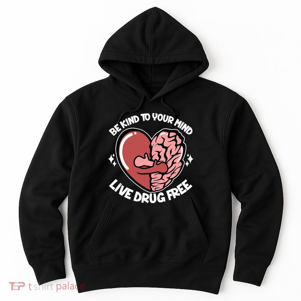 Be Kind To Your Mind Live Drug Free Hoodie