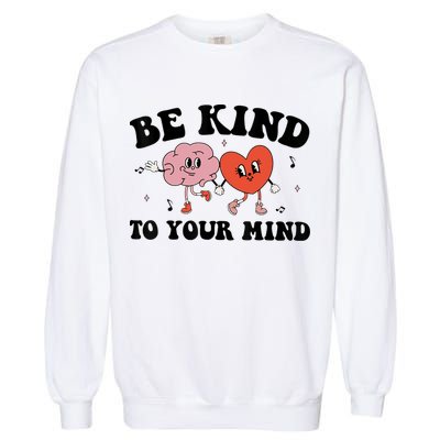 Be Kind To Your Mind Groovy Retro Mental Health Awareness Garment-Dyed Sweatshirt