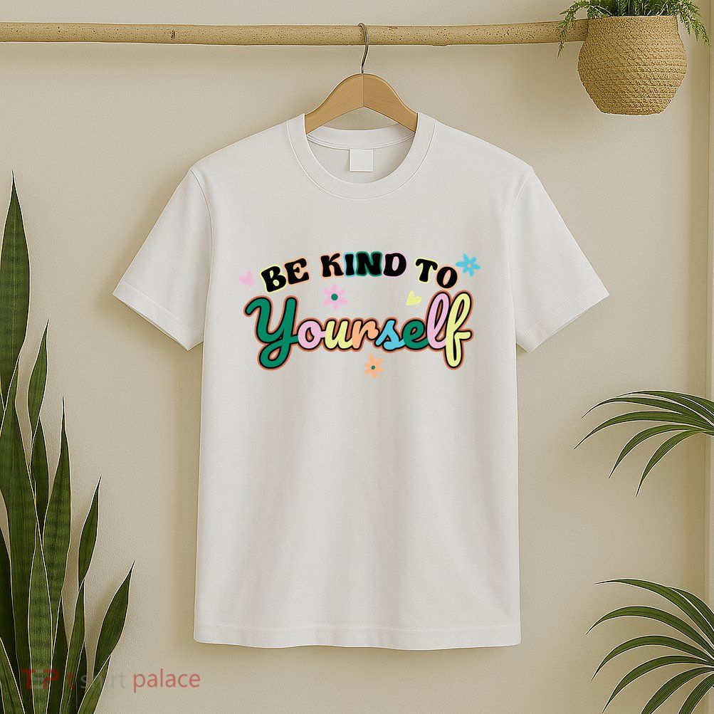 Be Kind To Yourself Colorful Self Love T-Shirt