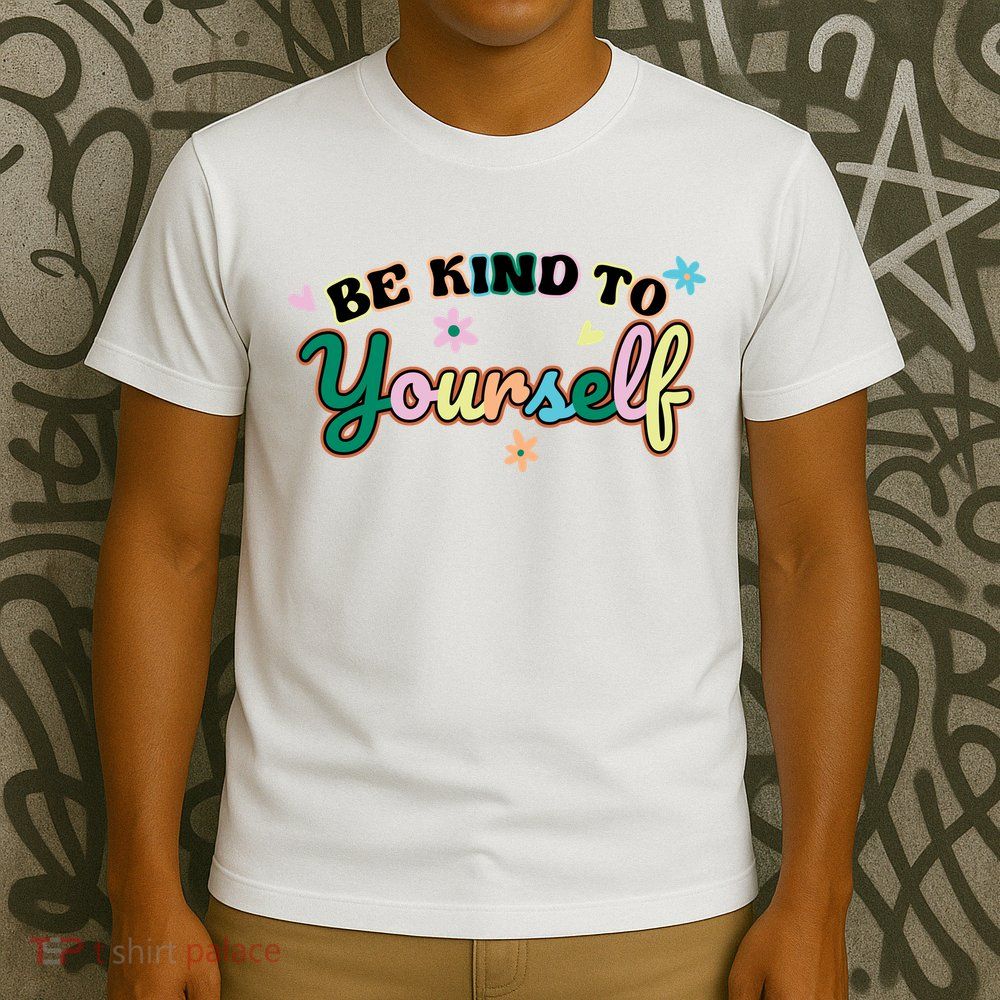 Be Kind To Yourself Colorful Self Love T-Shirt