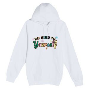 Be Kind To Yourself Colorful Self Love Premium Pullover Hoodie