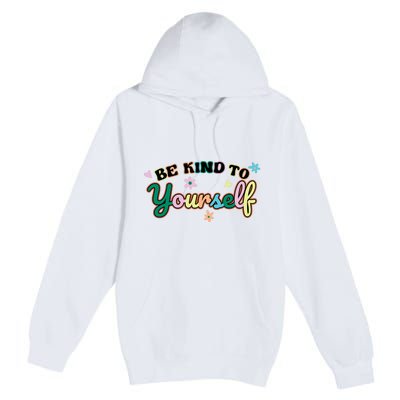 Be Kind To Yourself Colorful Self Love Premium Pullover Hoodie