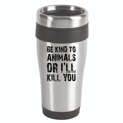 Be Kind To Animals Or I'll Kill You Animal Rights Lover 16oz Travel Tumbler