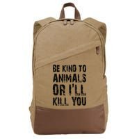 Be Kind To Animals Or I'll Kill You Animal Rights Lover Cotton Canvas Backpack