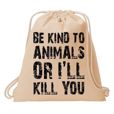 Be Kind To Animals Or I'll Kill You Animal Rights Lover Drawstring Bag