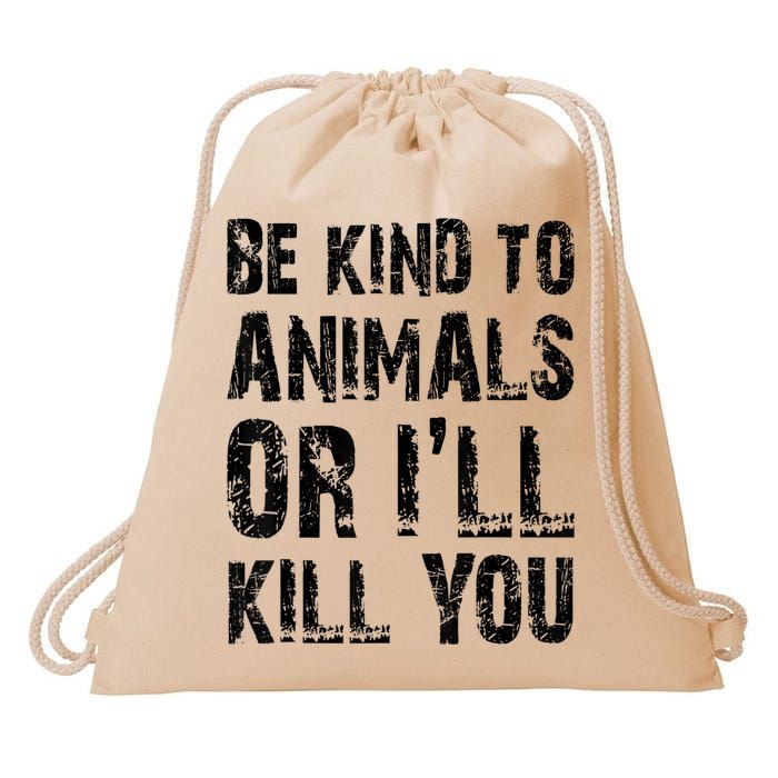 Be Kind To Animals Or I'll Kill You Animal Rights Lover Drawstring Bag