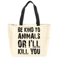 Be Kind To Animals Or I'll Kill You Animal Rights Lover Zip Tote Bag