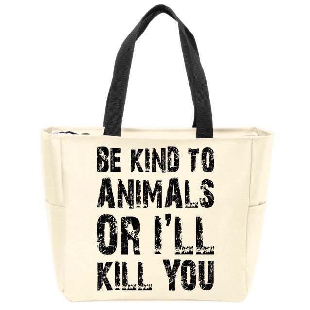 Be Kind To Animals Or I'll Kill You Animal Rights Lover Zip Tote Bag