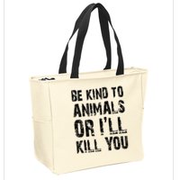 Be Kind To Animals Or I'll Kill You Animal Rights Lover Zip Tote Bag