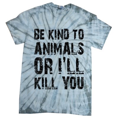 Be Kind To Animals Or I'll Kill You Animal Rights Lover Tie-Dye T-Shirt