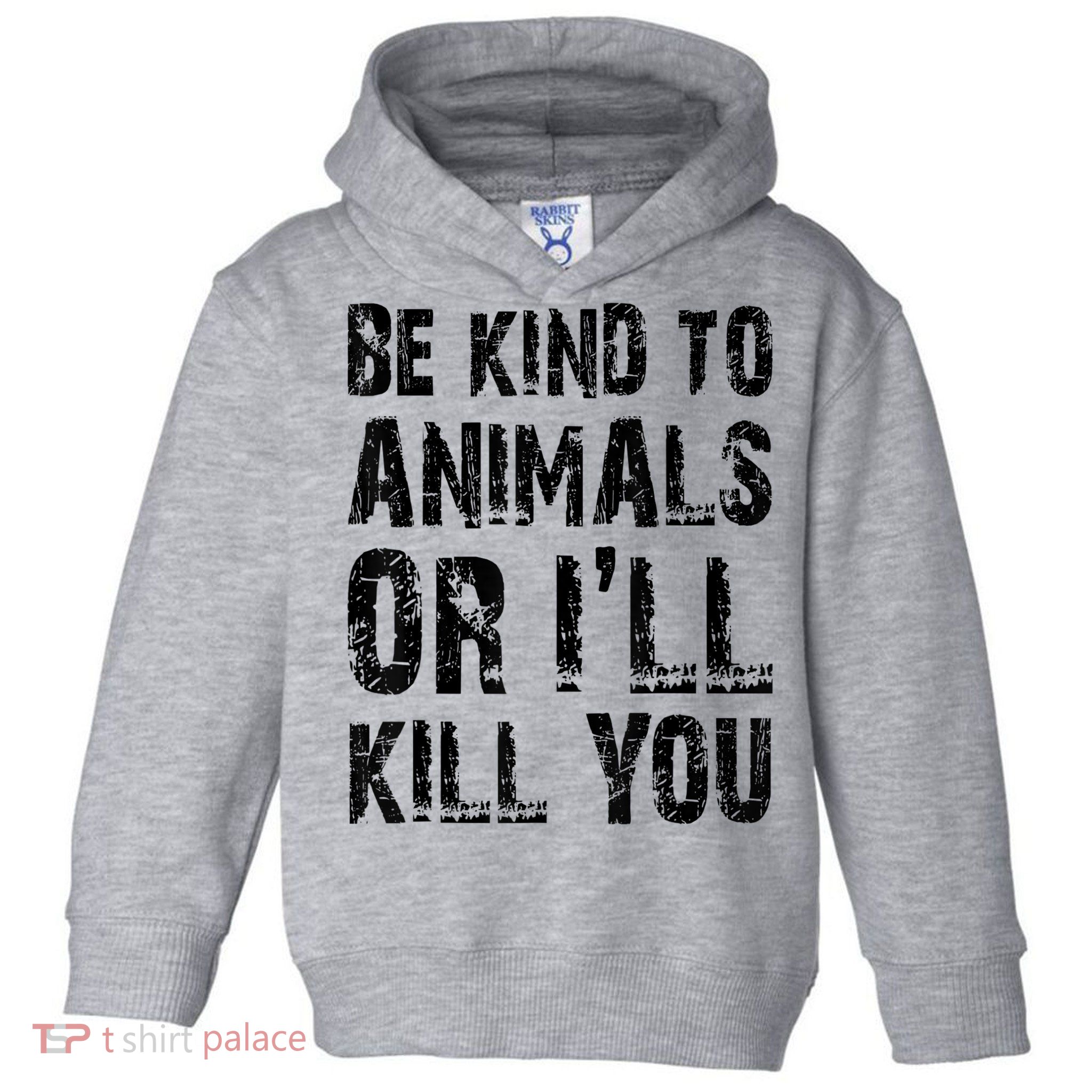 Be Kind To Animals Or I'll Kill You Animal Rights Lover Toddler Hoodie
