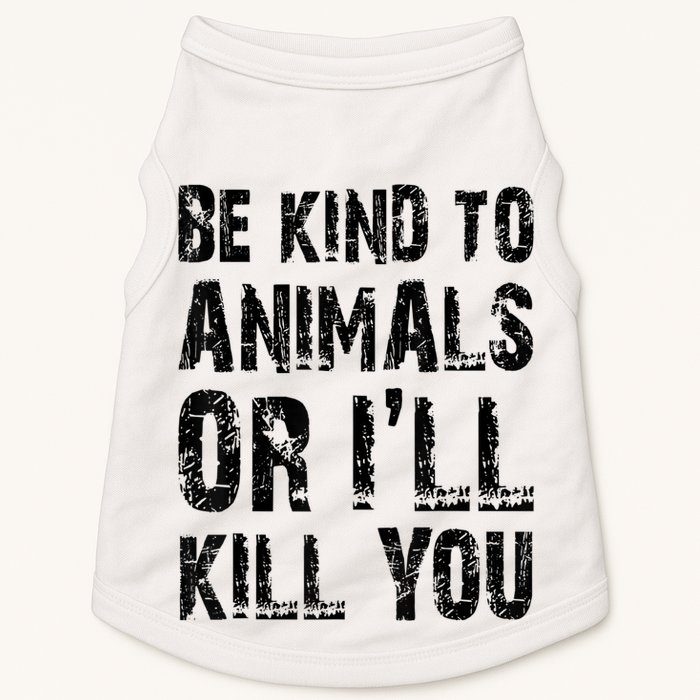 Be Kind To Animals Or I'll Kill You Animal Rights Lover Doggie Tank