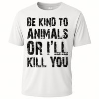 Be Kind To Animals Or I'll Kill You Animal Rights Lover Cooling Performance Crew T-Shirt