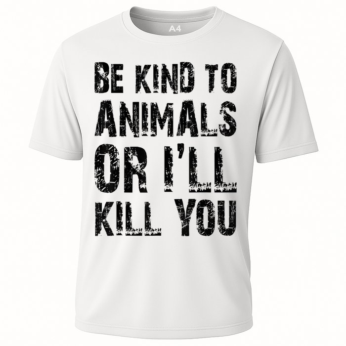 Be Kind To Animals Or I'll Kill You Animal Rights Lover Cooling Performance Crew T-Shirt