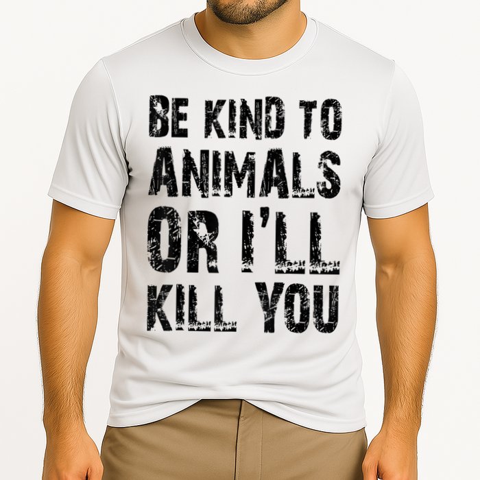 Be Kind To Animals Or I'll Kill You Animal Rights Lover Cooling Performance Crew T-Shirt