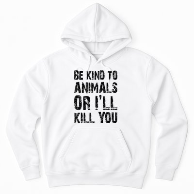 Be Kind To Animals Or I'll Kill You Animal Rights Lover Hoodie