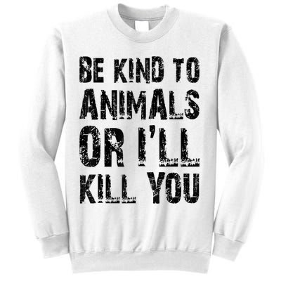 Be Kind To Animals Or I'll Kill You Animal Rights Lover Sweatshirt