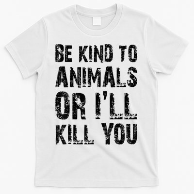 Be Kind To Animals Or I'll Kill You Animal Rights Lover T-Shirt