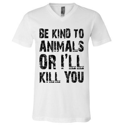Be Kind To Animals Or I'll Kill You Animal Rights Lover V-Neck T-Shirt