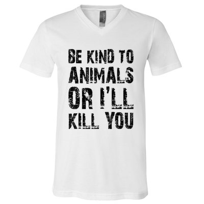 Be Kind To Animals Or I'll Kill You Animal Rights Lover V-Neck T-Shirt