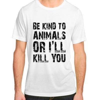 Be Kind To Animals Or I'll Kill You Animal Rights Lover Adult ChromaSoft Performance T-Shirt