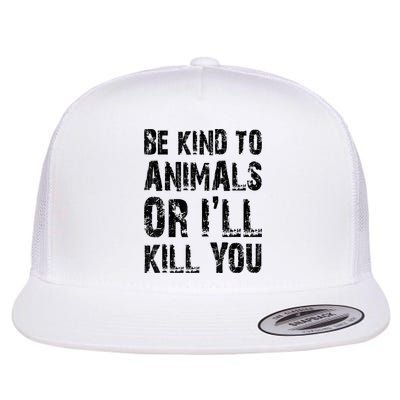 Be Kind To Animals Or I'll Kill You Animal Rights Lover Flatbill Hat