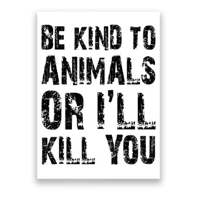 Be Kind To Animals Or I'll Kill You Animal Rights Lover Poster