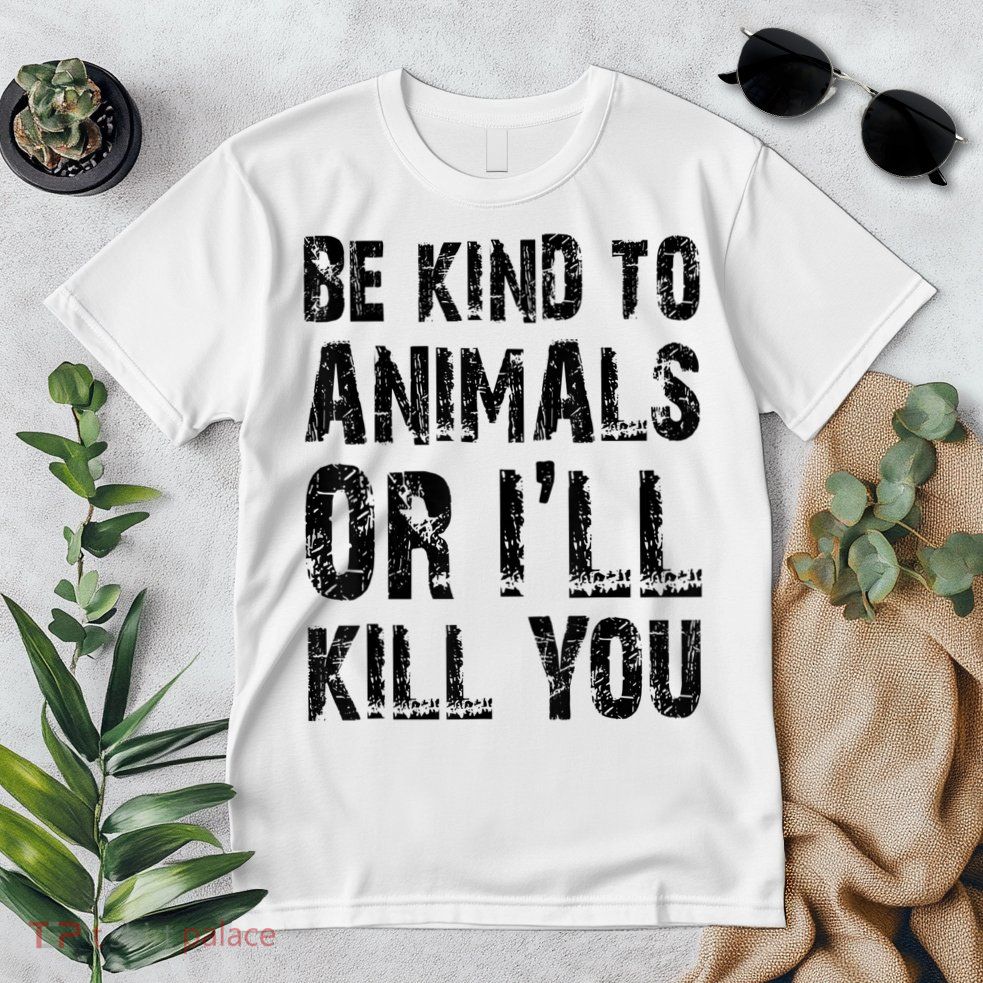 Be Kind To Animals Or I'll Kill You Animal Rights Lover Premium T-Shirt