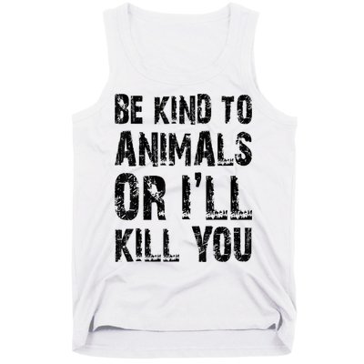 Be Kind To Animals Or I'll Kill You Animal Rights Lover Tank Top