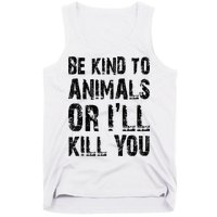Be Kind To Animals Or I'll Kill You Animal Rights Lover Tank Top