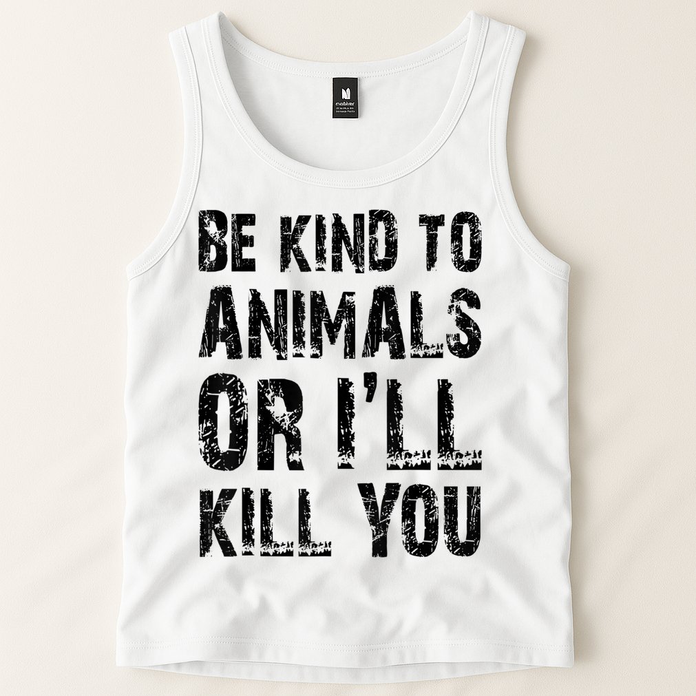 Be Kind To Animals Or I'll Kill You Animal Rights Lover Tank Top