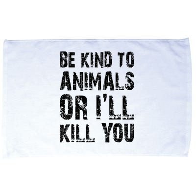 Be Kind To Animals Or I'll Kill You Animal Rights Lover Microfiber Hand Towel