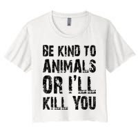 Be Kind To Animals Or I'll Kill You Animal Rights Lover Women's Crop Top Tee
