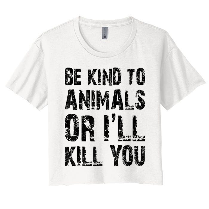 Be Kind To Animals Or I'll Kill You Animal Rights Lover Women's Crop Top Tee