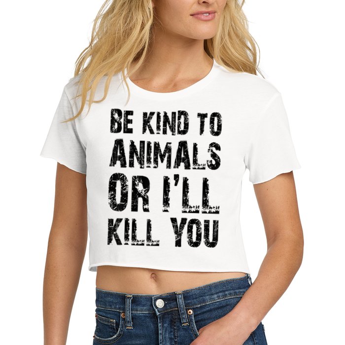 Be Kind To Animals Or I'll Kill You Animal Rights Lover Women's Crop Top Tee