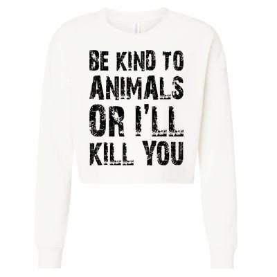 Be Kind To Animals Or I'll Kill You Animal Rights Lover Cropped Pullover Crew
