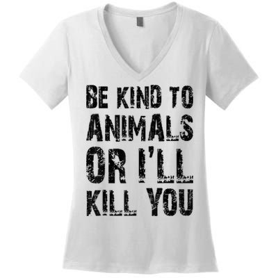 Be Kind To Animals Or I'll Kill You Animal Rights Lover Women's V-Neck T-Shirt