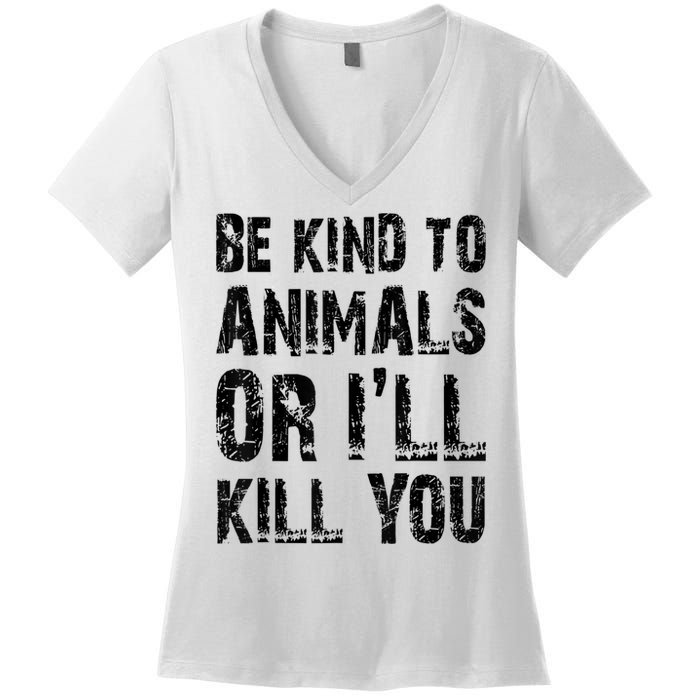 Be Kind To Animals Or I'll Kill You Animal Rights Lover Women's V-Neck T-Shirt