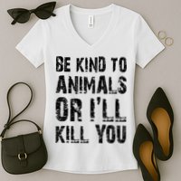 Be Kind To Animals Or I'll Kill You Animal Rights Lover Women's V-Neck T-Shirt