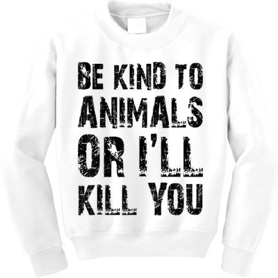 Be Kind To Animals Or I'll Kill You Animal Rights Lover Kids Sweatshirt