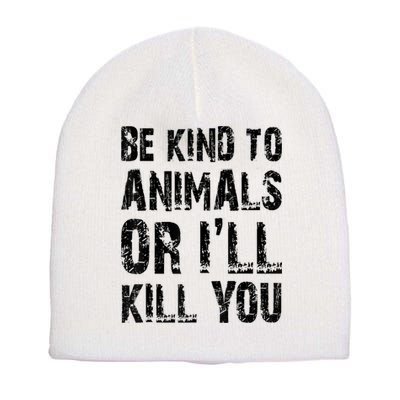 Be Kind To Animals Or I'll Kill You Animal Rights Lover Short Acrylic Beanie