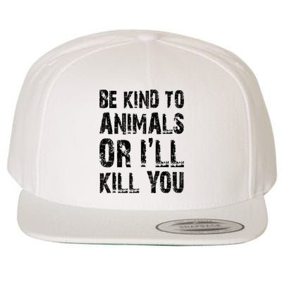 Be Kind To Animals Or I'll Kill You Animal Rights Lover Wool Snapback Cap