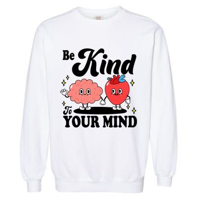 Be Kind To Your Mind Mental Health Awareness Garment-Dyed Sweatshirt