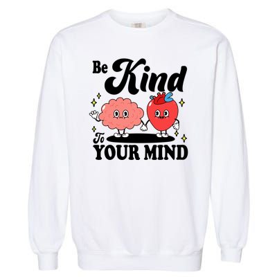 Be Kind To Your Mind Mental Health Awareness Garment-Dyed Sweatshirt