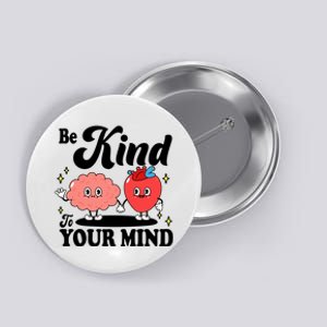 Be Kind To Your Mind Mental Health Awareness Button