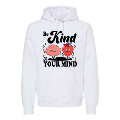 Be Kind To Your Mind Mental Health Awareness Premium Hoodie