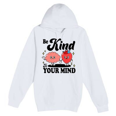 Be Kind To Your Mind Mental Health Awareness Premium Pullover Hoodie