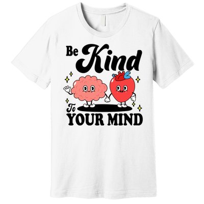 Be Kind To Your Mind Mental Health Awareness Premium T-Shirt