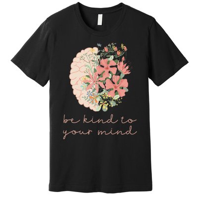 Be Kind To Your Mind Mental Health Matters Awareness Premium T-Shirt